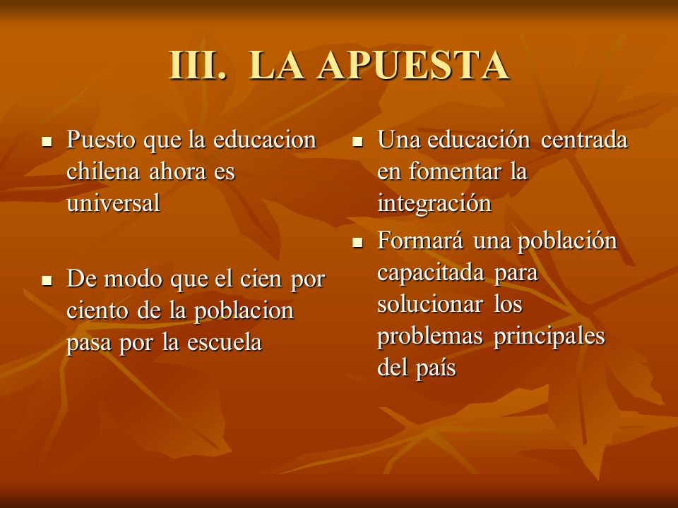 III. LA APUESTA Puesto que la educacion chilena ahora es universal