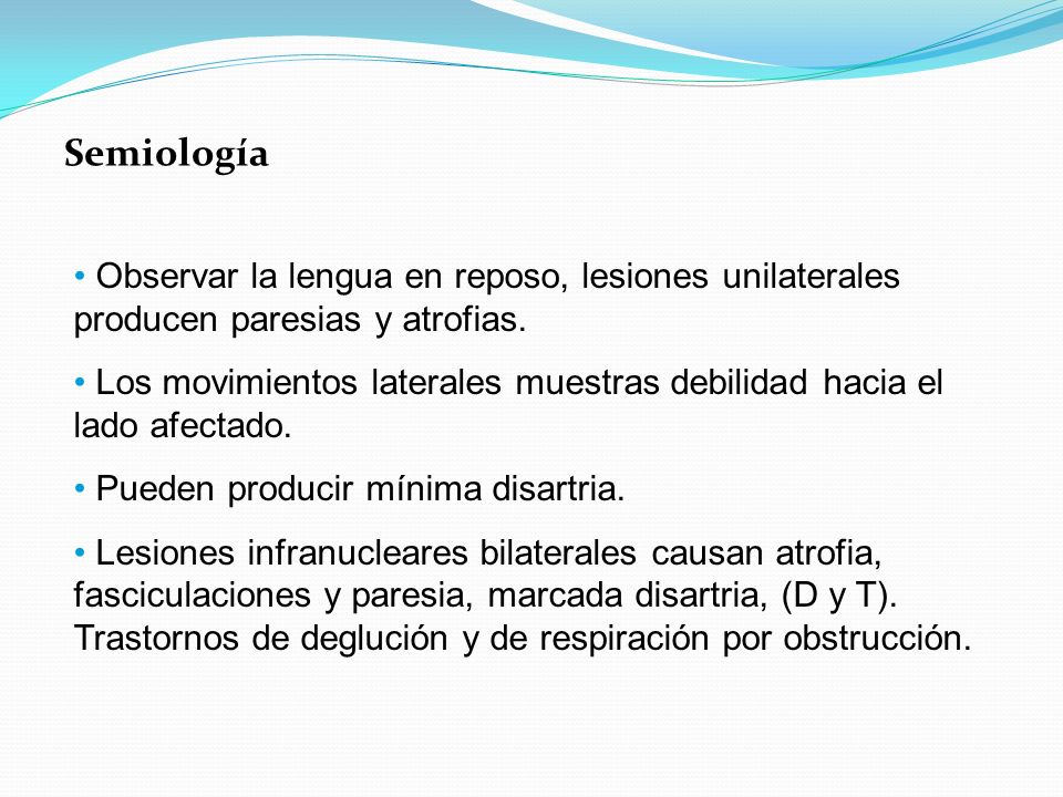 Semiología Observar la lengua en reposo, lesiones unilaterales producen paresias y atrofias.