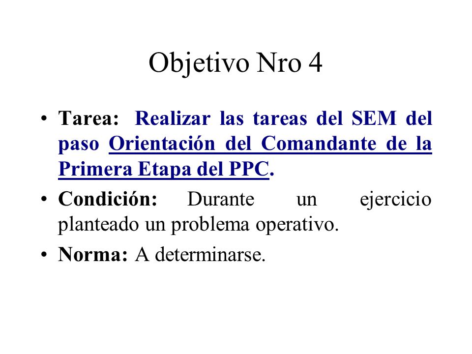 Objetivo Nro 4 Tarea: Realizar las tareas del SEM del paso Orientación del Comandante de la Primera Etapa del PPC.