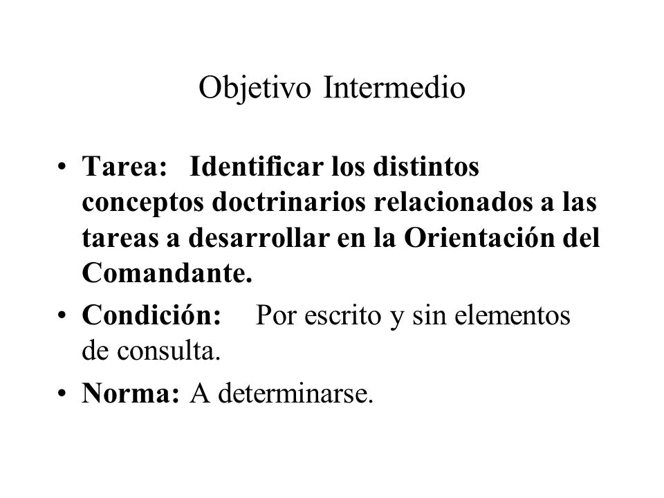 Objetivo Intermedio Tarea: Identificar los distintos conceptos doctrinarios relacionados a las tareas a desarrollar en la Orientación del Comandante.