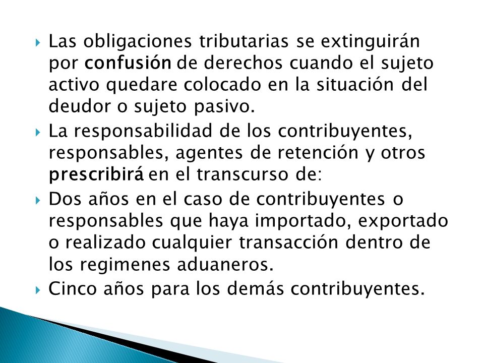 Las obligaciones tributarias se extinguirán por confusión de derechos cuando el sujeto activo quedare colocado en la situación del deudor o sujeto pasivo.