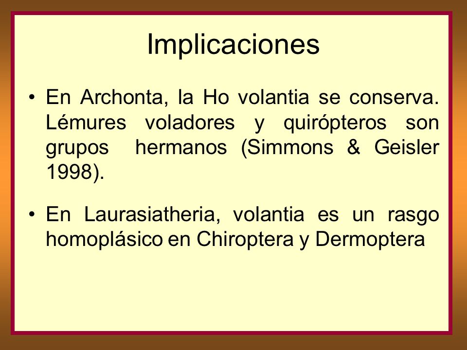 Implicaciones En Archonta, la Ho volantia se conserva. Lémures voladores y quirópteros son grupos hermanos (Simmons & Geisler 1998).