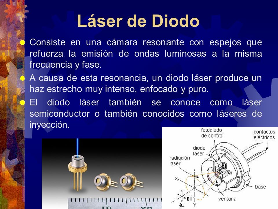 Láser de Diodo Consiste en una cámara resonante con espejos que refuerza la emisión de ondas luminosas a la misma frecuencia y fase.