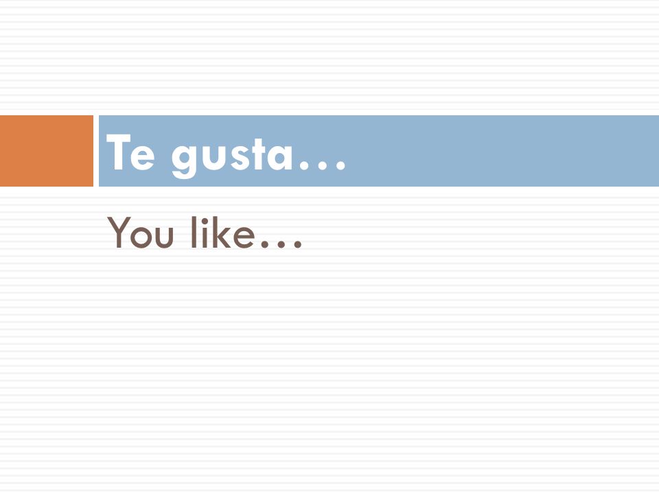 Te gusta… You like… 49