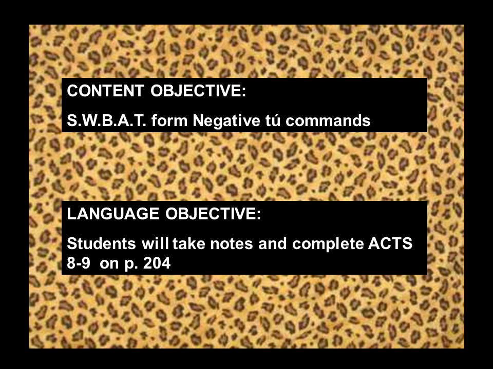 CONTENT OBJECTIVE: S.W.B.A.T. form Negative tú commands.