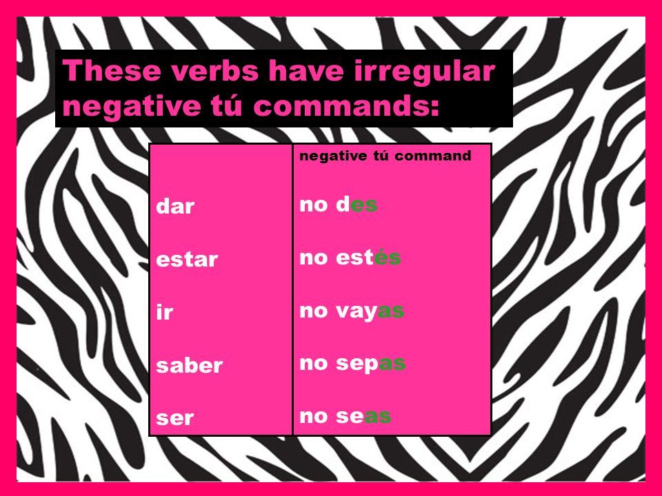 These verbs have irregular negative tú commands: