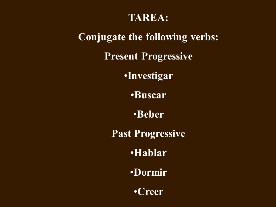 Conjugate the following verbs:
