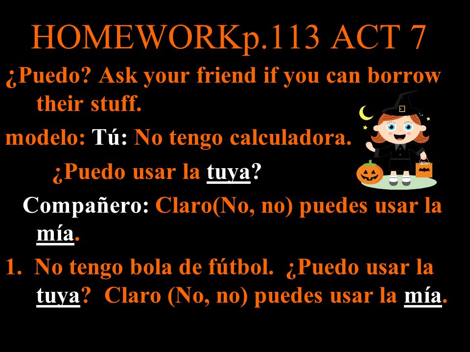 HOMEWORKp.113 ACT 7 ¿Puedo Ask your friend if you can borrow their stuff. modelo: Tú: No tengo calculadora.