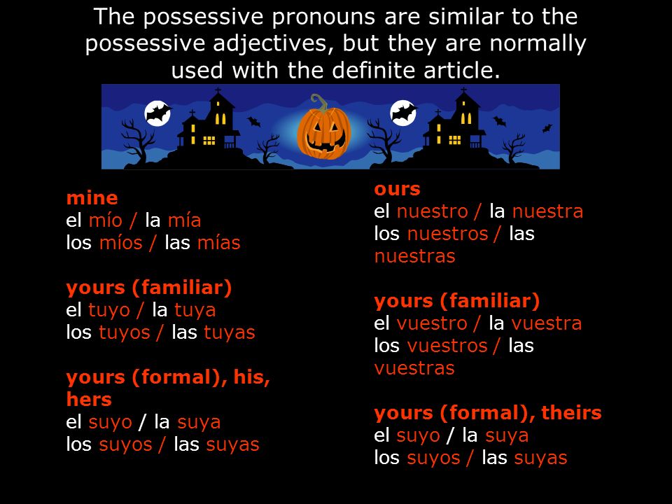 The possessive pronouns are similar to the possessive adjectives, but they are normally used with the definite article.