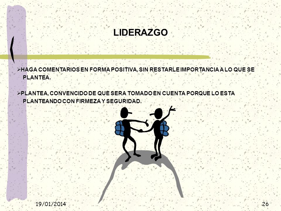 LIDERAZGO HAGA COMENTARIOS EN FORMA POSITIVA, SIN RESTARLE IMPORTANCIA A LO QUE SE. PLANTEA.