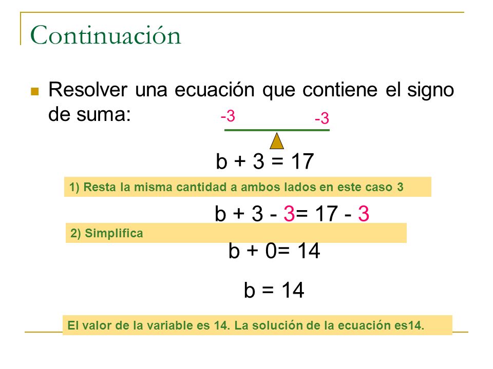 Continuación b + 3 = 17 b = b + 0= 14 b = 14