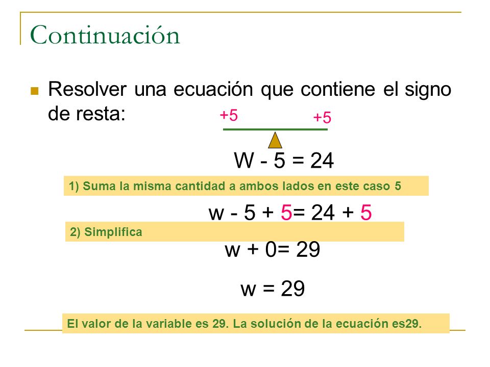 Continuación W - 5 = 24 w = w + 0= 29 w = 29