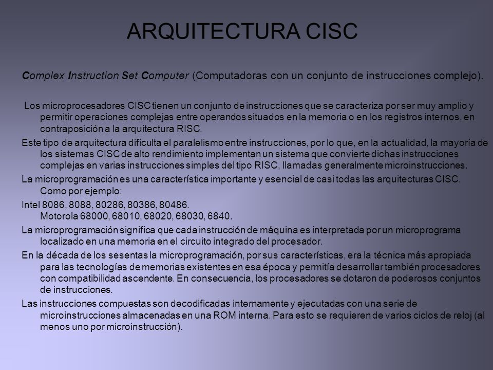 ARQUITECTURA CISC Complex Instruction Set Computer (Computadoras con un conjunto de instrucciones complejo).