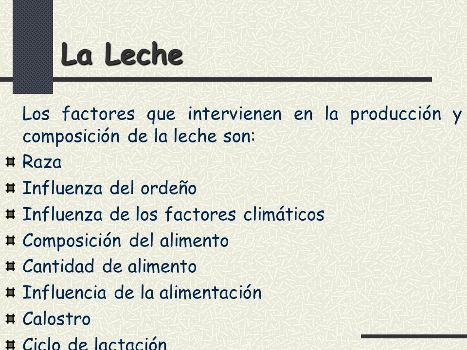 La Leche Los factores que intervienen en la producción y composición de la leche son: Raza. Influenza del ordeño.