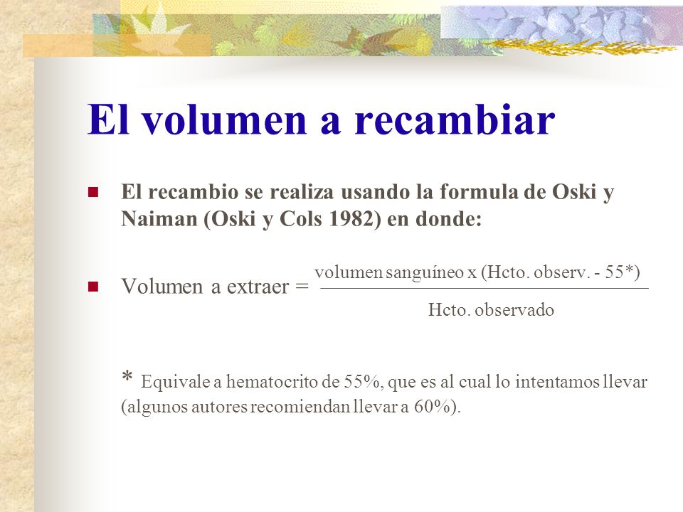 El volumen a recambiar volumen sanguíneo x (Hcto. observ. - 55*)