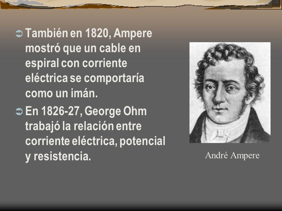 También en 1820, Ampere mostró que un cable en espiral con corriente eléctrica se comportaría como un imán.