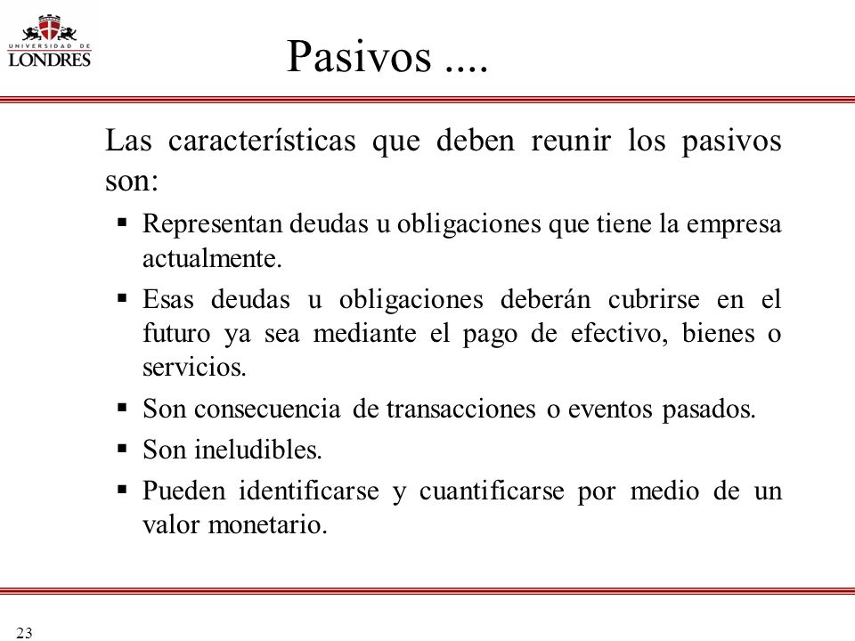 Pasivos .... Las características que deben reunir los pasivos son: