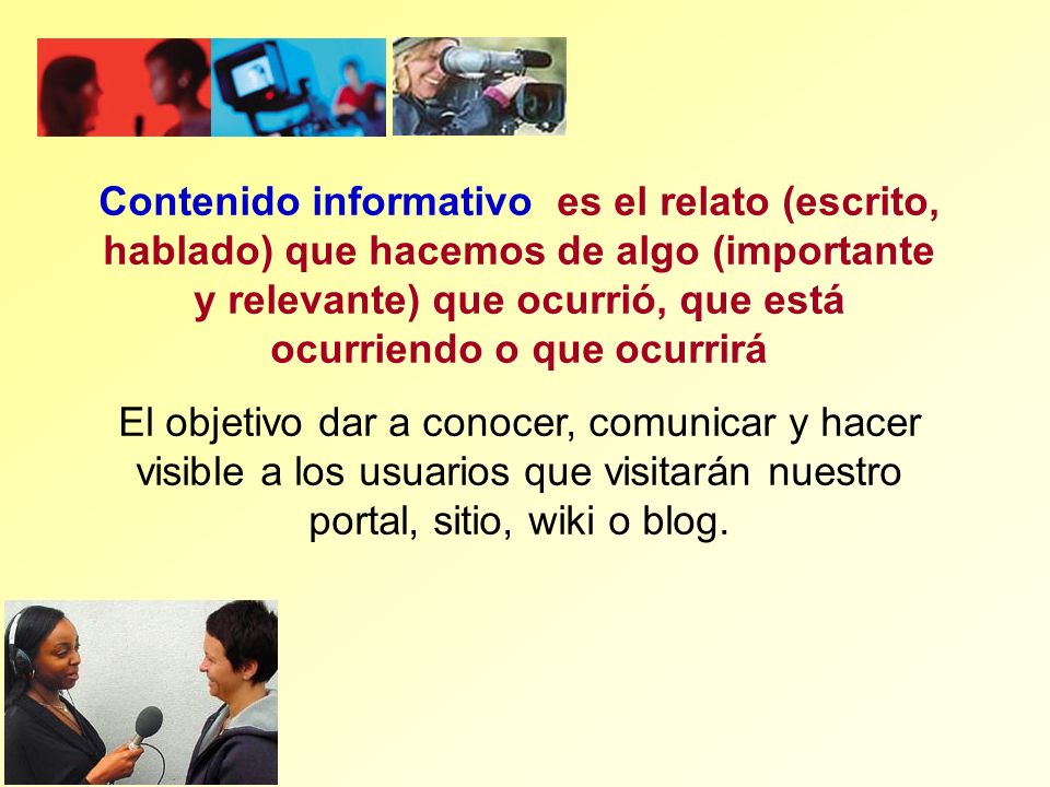 Contenido informativo es el relato (escrito, hablado) que hacemos de algo (importante y relevante) que ocurrió, que está ocurriendo o que ocurrirá