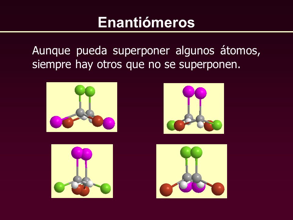 Enantiómeros Aunque pueda superponer algunos átomos, siempre hay otros que no se superponen.
