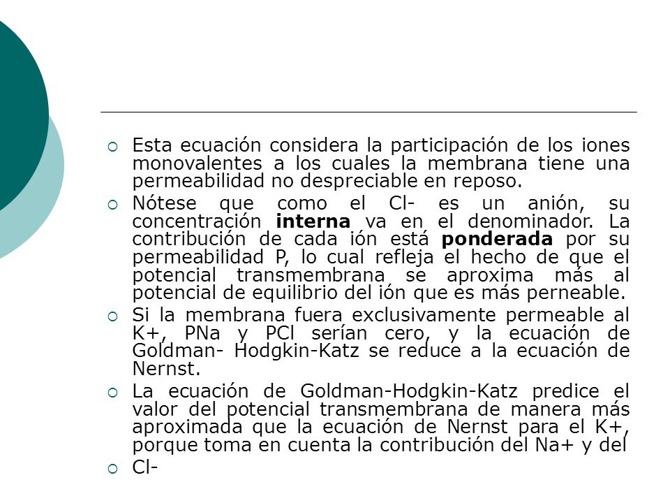 Esta ecuación considera la participación de los iones monovalentes a los cuales la membrana tiene una permeabilidad no despreciable en reposo.
