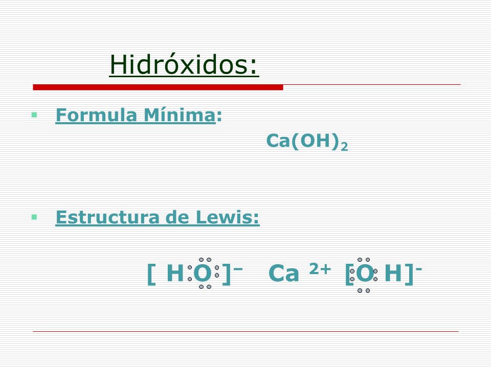 Hidróxidos: Formula Mínima: Ca(OH)2 Estructura de Lewis: