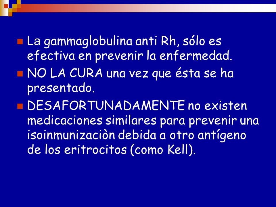 La gammaglobulina anti Rh, sólo es efectiva en prevenir la enfermedad.