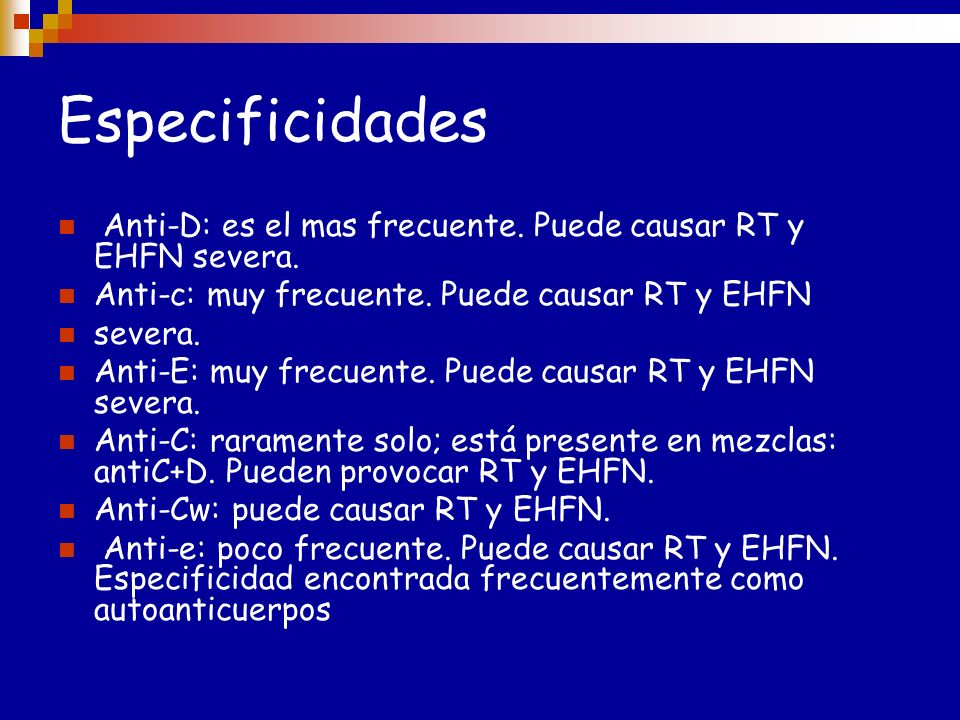 Especificidades Anti-D: es el mas frecuente. Puede causar RT y EHFN severa. Anti-c: muy frecuente. Puede causar RT y EHFN.