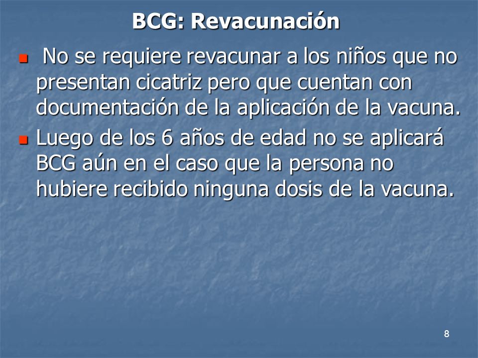BCG: Revacunación No se requiere revacunar a los niños que no presentan cicatriz pero que cuentan con documentación de la aplicación de la vacuna.
