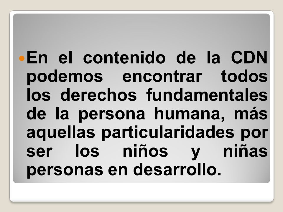 En el contenido de la CDN podemos encontrar todos los derechos fundamentales de la persona humana, más aquellas particularidades por ser los niños y niñas personas en desarrollo.