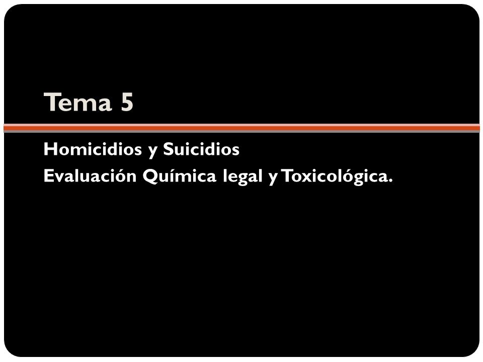 Tema 5 Homicidios y Suicidios Evaluación Química legal y Toxicológica.
