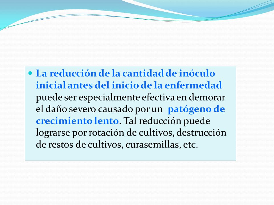La reducción de la cantidad de inóculo inicial antes del inicio de la enfermedad puede ser especialmente efectiva en demorar el daño severo causado por un patógeno de crecimiento lento.