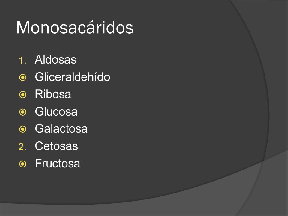 Monosacáridos Aldosas Gliceraldehído Ribosa Glucosa Galactosa Cetosas
