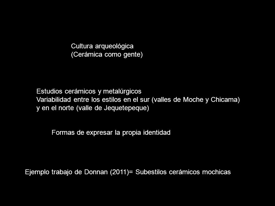 Cultura arqueológica (Cerámica como gente) Estudios cerámicos y metalúrgicos. Variabilidad entre los estilos en el sur (valles de Moche y Chicama)