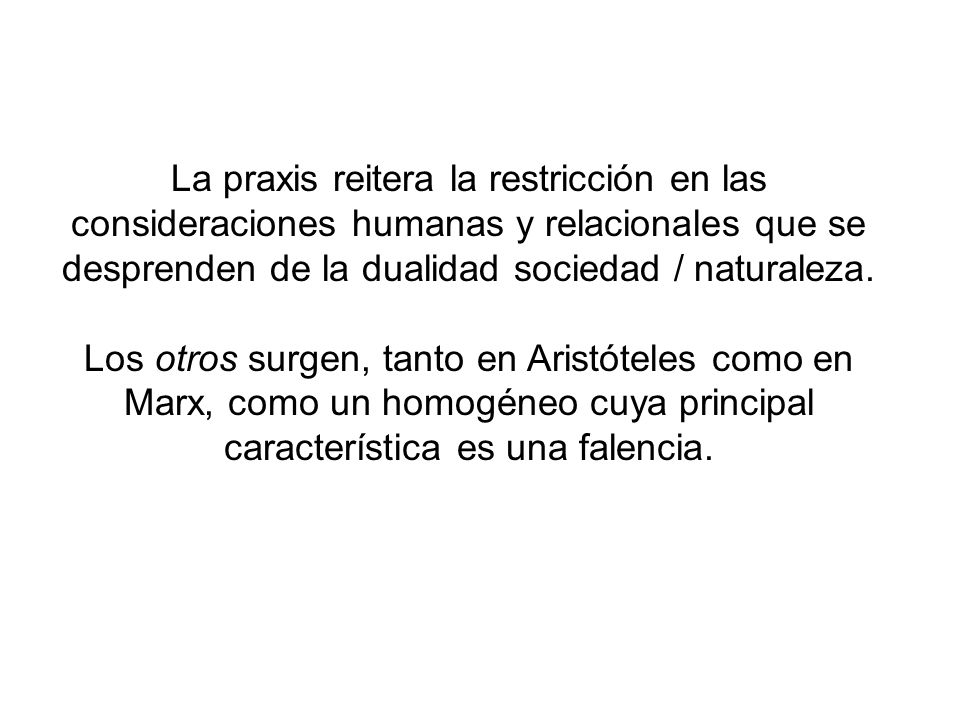 La praxis reitera la restricción en las consideraciones humanas y relacionales que se desprenden de la dualidad sociedad / naturaleza.