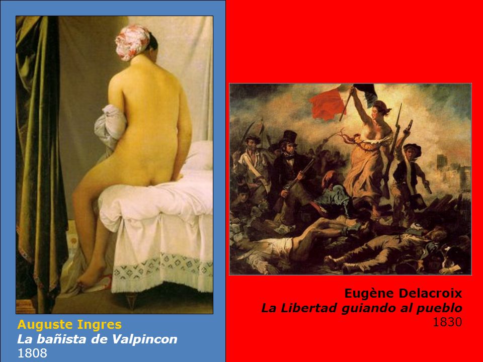 Eugène Delacroix La Libertad guiando al pueblo 1830 Auguste Ingres La bañista de Valpincon 1808