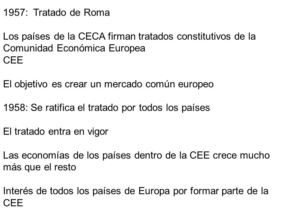 1957: Tratado de Roma Los países de la CECA firman tratados constitutivos de la Comunidad Económica Europea.