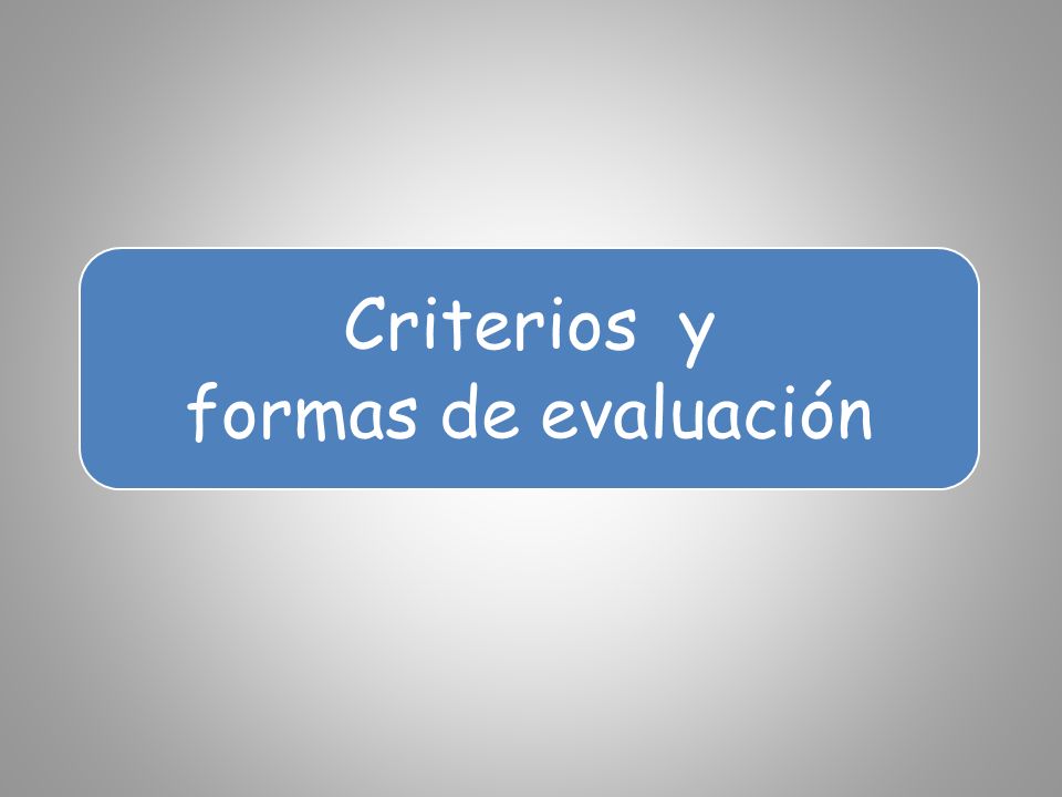 Criterios y formas de evaluación