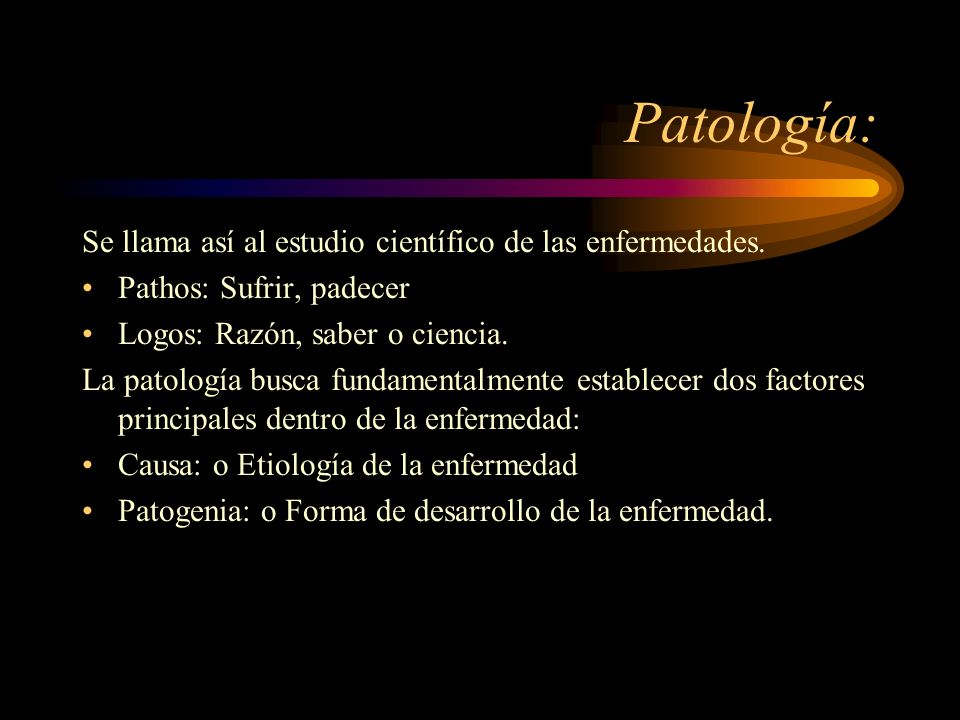 Patología: Se llama así al estudio científico de las enfermedades.