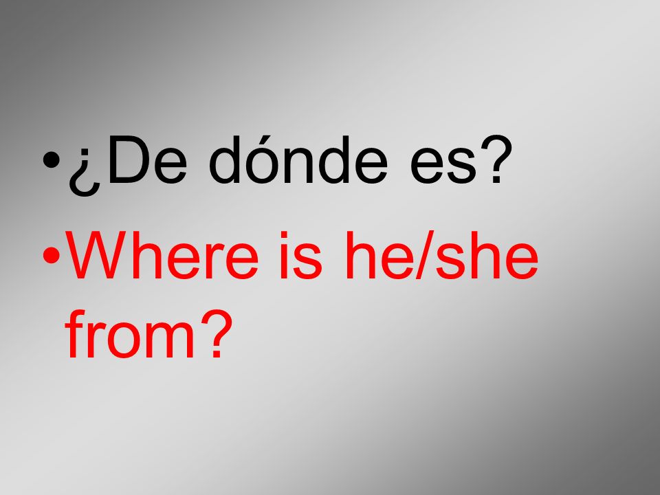 ¿De dónde es Where is he/she from
