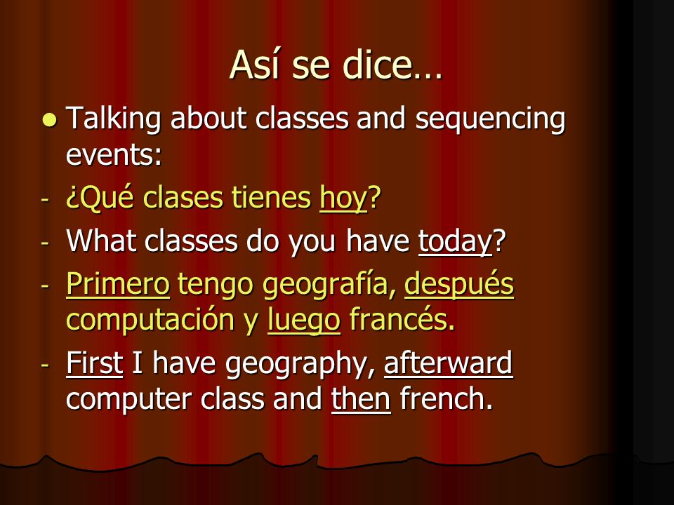 Así se dice… Talking about classes and sequencing events: