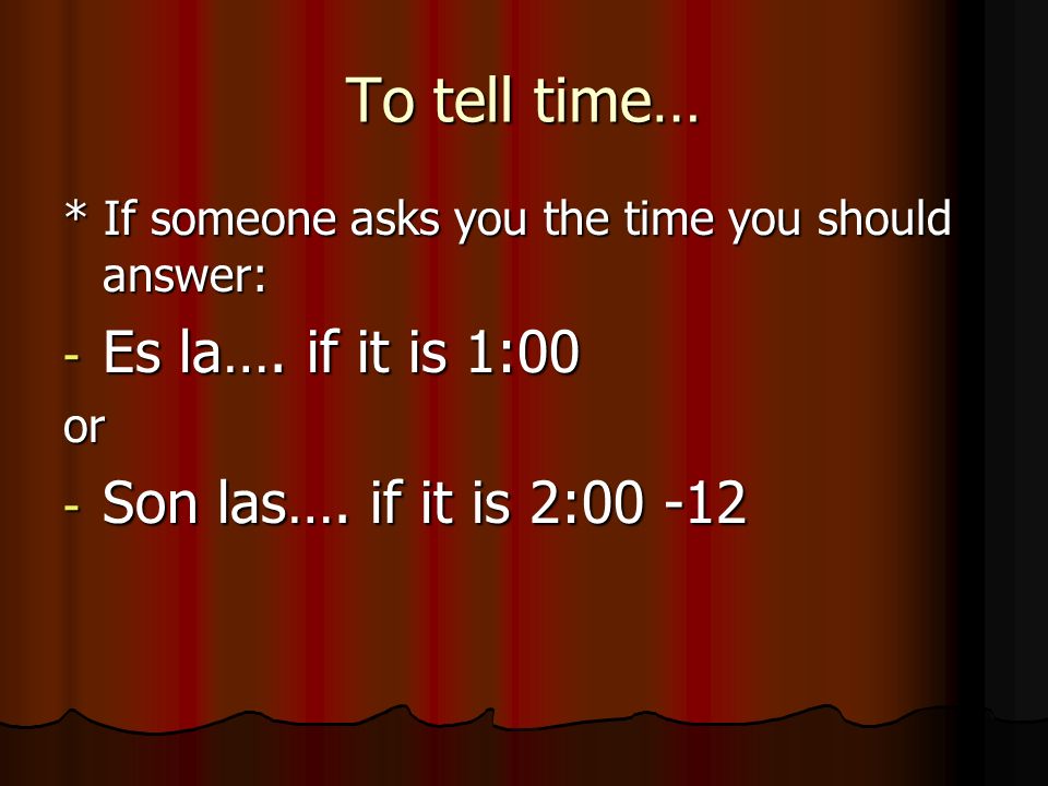 To tell time… Es la…. if it is 1:00 Son las…. if it is 2:00 -12