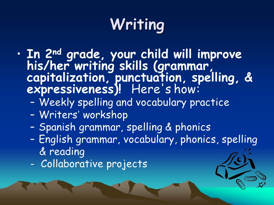 Writing In 2nd grade, your child will improve his/her writing skills (grammar, capitalization, punctuation, spelling, & expressiveness)! Here s how: