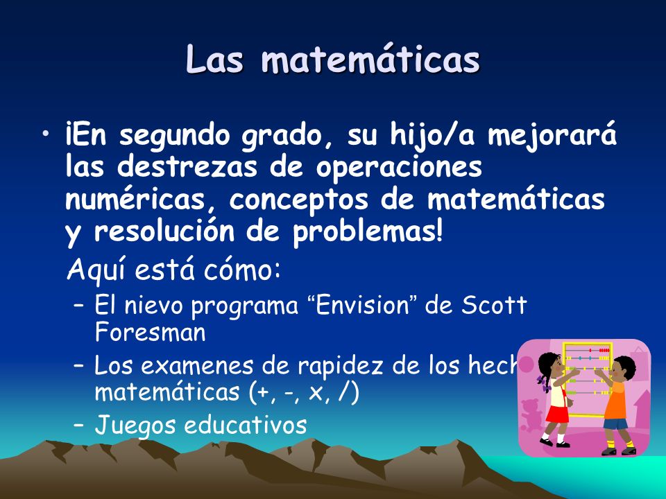 Las matemáticas ¡En segundo grado, su hijo/a mejorará las destrezas de operaciones numéricas, conceptos de matemáticas y resolución de problemas!