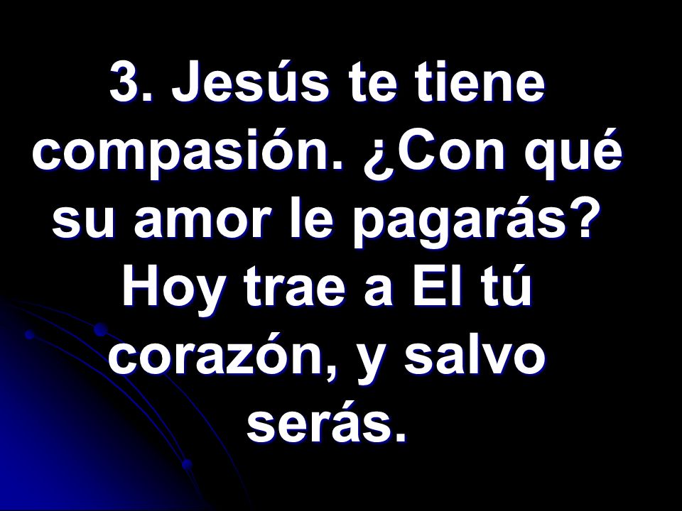 3. Jesús te tiene compasión. ¿Con qué su amor le pagarás