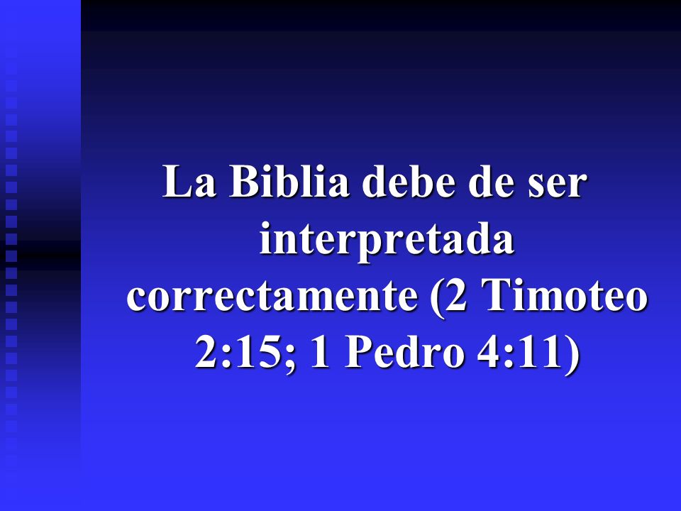 La Biblia debe de ser interpretada correctamente (2 Timoteo 2:15; 1 Pedro 4:11)
