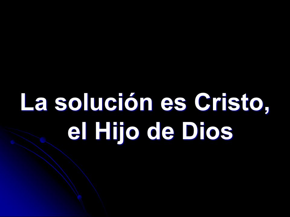 La solución es Cristo, el Hijo de Dios