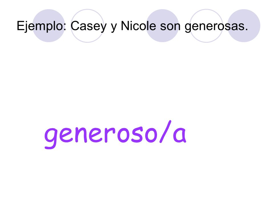 Ejemplo: Casey y Nicole son generosas.