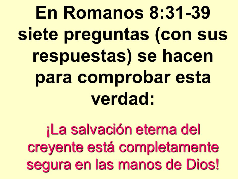 En Romanos 8:31-39 siete preguntas (con sus respuestas) se hacen para comprobar esta verdad: