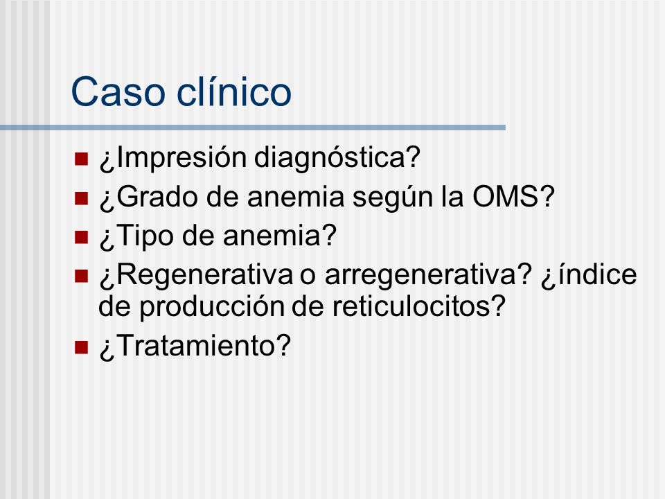 Caso clínico ¿Impresión diagnóstica ¿Grado de anemia según la OMS