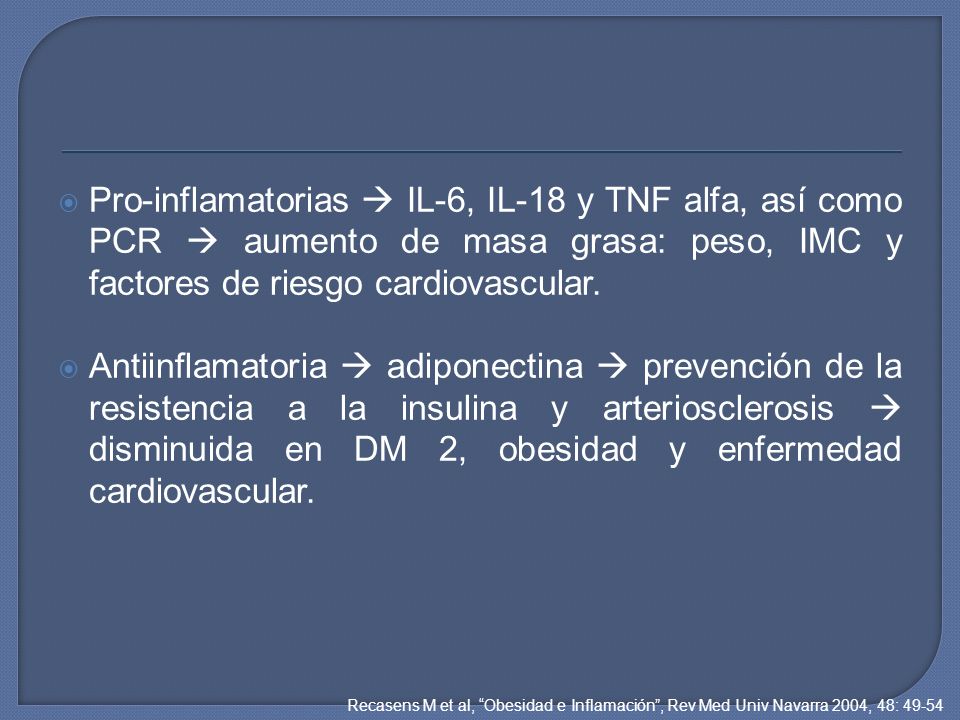 Pro-inflamatorias  IL-6, IL-18 y TNF alfa, así como PCR  aumento de masa grasa: peso, IMC y factores de riesgo cardiovascular.